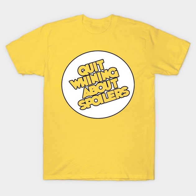 Quit Whining About Spoilers, v1.0 T-Shirt by erikburnham